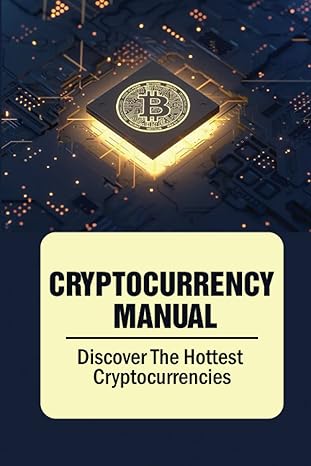 cryptocurrency manual discover the hottest cryptocurrencies 1st edition tonya teo 979-8353159742