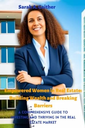 empowered women in real estate a comprehensive guide to investing and thriving in real estate market 1st