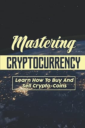 mastering cryptocurrency learn how to buy and sell crypto coins 1st edition gwyn halyk 979-8352598566