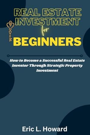 real estate investment strategies for beginners how to become a successful real estate investor through