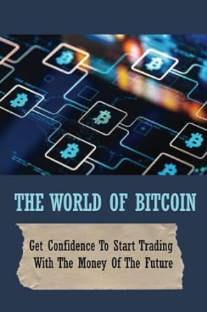 the world of bitcoin get confidence to start trading with the money of the future 1st edition jeanene avary