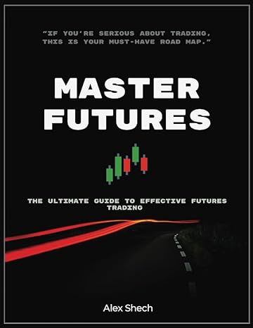 master futures the ultimate guide to effective futures trading 1st edition alex shech 979-8397700672