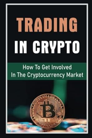 trading in crypto how to get involved in the cryptocurrency market 1st edition daina dunaway 979-8353206316
