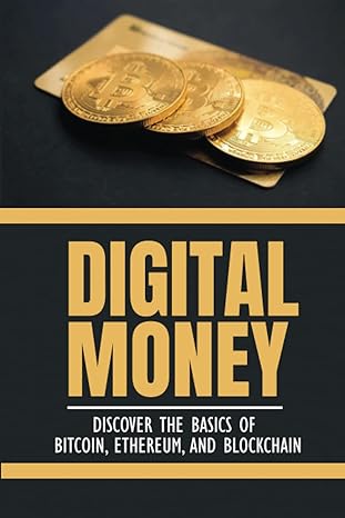 digital money discover the basics of bitcoin ethereum and blockchain 1st edition gillian sergio 979-8353280637
