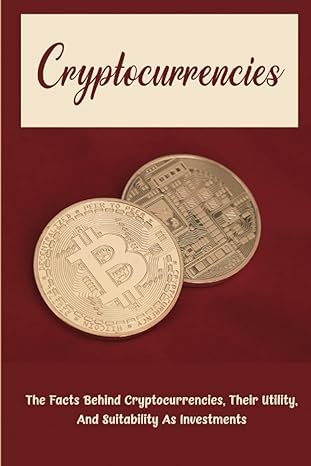 cryptocurrencies the facts behind cryptocurrencies their utility and suitability as investments 1st edition