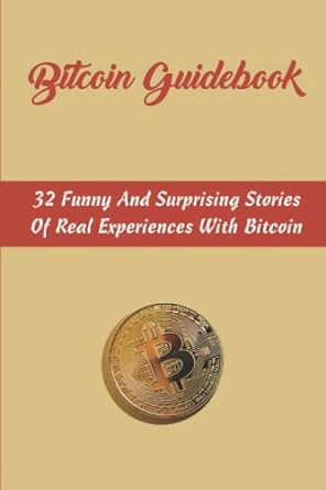 bitcoin guidebook 32 funny and surprising stories of real experiences with bitcoin 1st edition gabriella