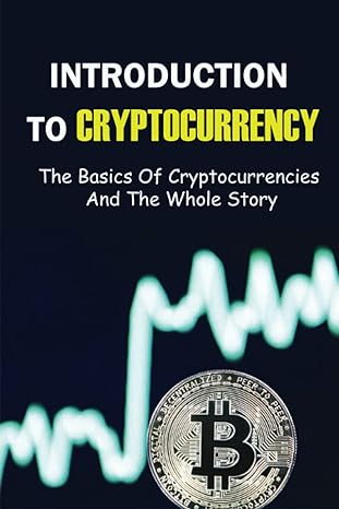introduction to cryptocurrency the basics of cryptocurrencies and the whole story 1st edition retta fitch