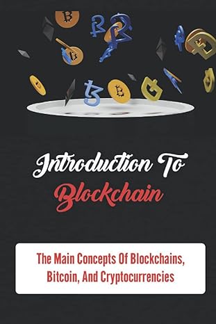 introduction to blockchain the main concepts of blockchains bitcoin and cryptocurrencies 1st edition norman