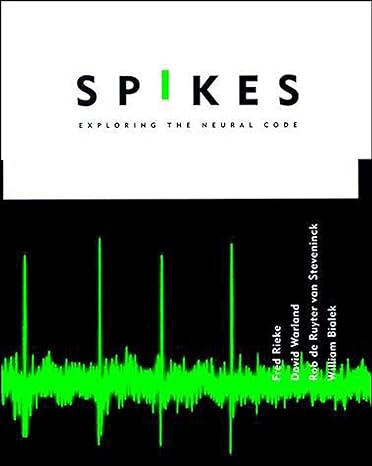 spikes exploring the neural code 1st edition fred rieke ,david warland ,rob de ruyter van steveninck ,william