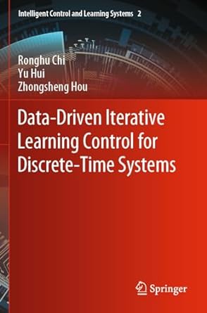 data driven iterative learning control for discrete time systems 1st edition ronghu chi, yu hui, zhongsheng