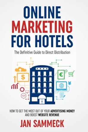 online marketing for hotels the definitive guide to direct distribution how to get the most out of your