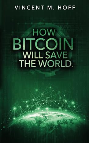 how bitcoin will save the world 1st edition vincent m. hoff 979-8392320059
