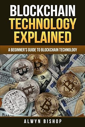 blockchain technology explained a beginner s guide to blockchain technology 1st edition alwyn bishop