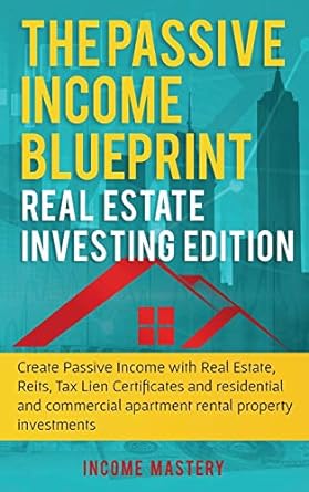 the passive income blueprint real estate investing edition 1st edition income mastery 1087813743