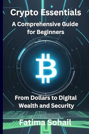 crypto essentials a comprehensive guide for beginners 1st edition fatima sohail 979-8865557333