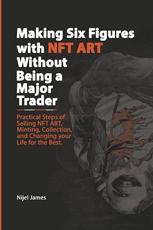 making six figures with nft art without being a major trader 1st edition nijel james 979-8817833751