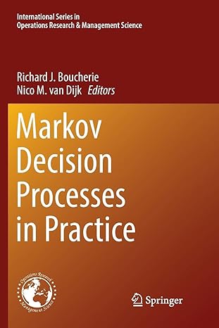markov decision processes in practice 1st edition richard j. boucherie ,nico m. van dijk 3319838172,