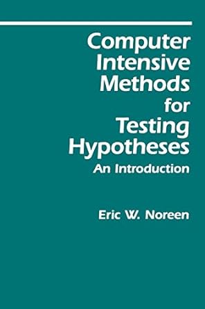 computer intensive methods for testing hypotheses an introduction 1st edition eric w. noreen 0471611360,