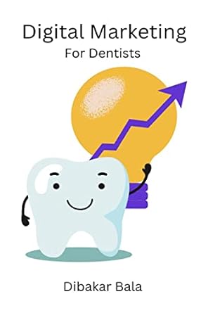 digital marketing for dentists 1st edition dibakar bala 979-8889091066