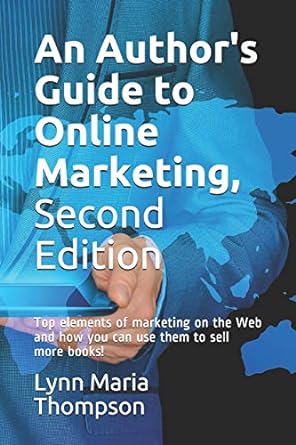 an authors guide to online marketing second edition top elements of marketing on the web and how you can use