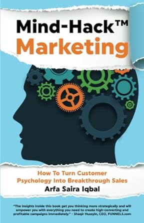 mind hack marketing how to turn customer psychology into breakthrough sales 1st edition arfa saira iqbal