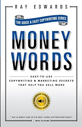 money words easy to use copywriting and marketing secrets that help you sell more 1st edition ray edwards