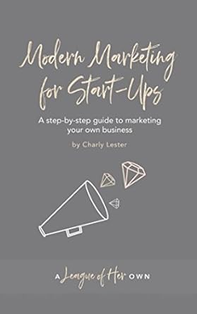 modern marketing for start ups a step by step guide to marketing your own business 1st edition charly lester