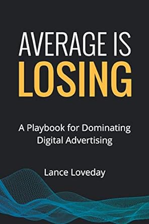 average is losing a playbook for dominating digital advertising 1st edition lance loveday 979-8694665391