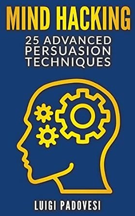 mind hacking 25 advanced persuasion techniques 1st edition luigi padovesi 979-8201207502