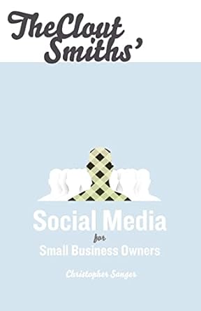 the clout smiths social media for small business owners 1st edition christopher s sanger 0615499090,