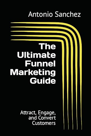 the ultimate funnel marketing guide attract engage and convert customers 1st edition mr antonio sanchez