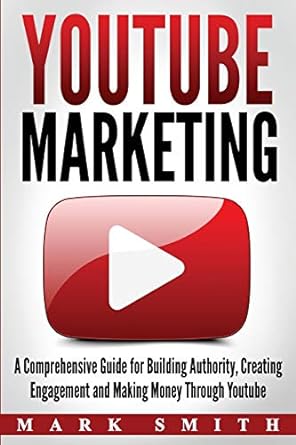 youtube marketing a comprehensive guide for building authority creating engagement and making money through