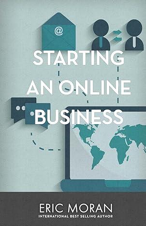 starting an online business 1st edition eric moran 1543177468, 978-1543177466