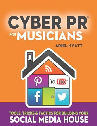 cyber pr for musicians tools tricks and tactics for building your social media house 2nd edition ariel hyatt