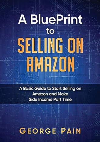 a blueprint to selling on amazon a basic guide to start selling on amazon and make side income part time 1st