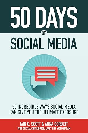 50 days social media 50 incredible ways social media can give you the ultimate exposure 1st edition iain g