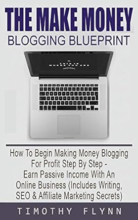 the make money blogging blueprint how to begin making money blogging for profit step by step earn passive