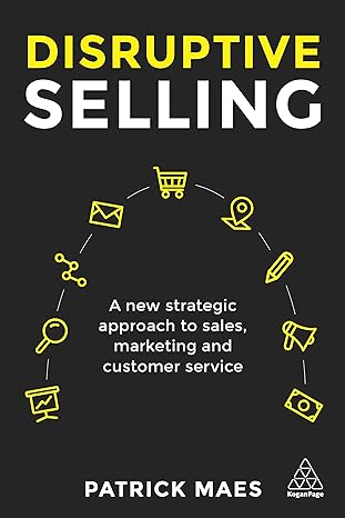 disruptive selling a new strategic approach to sales marketing and customer service 1st edition patrick maes