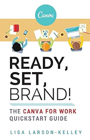 ready set brand the canva for work quickstart guide 1st edition lisa larson kelley 0996805400, 978-0996805407