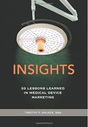 insights 33 lessons learned in medical device marketing 1st edition timothy p walker mba 0997635827,