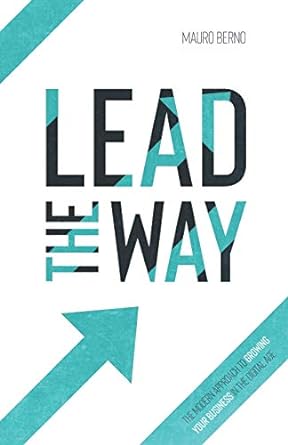 lead the way the modern approach to growing your business in the digital age 1st edition mauro berno