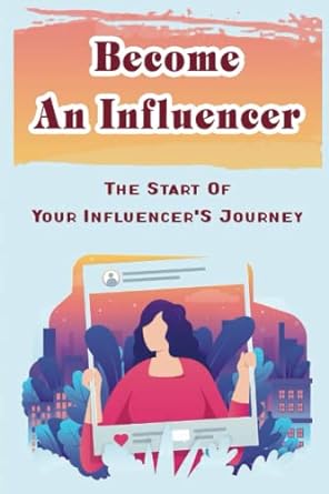 become an influencer the start of your influencer s journey 1st edition ricki lacross 979-8818840383
