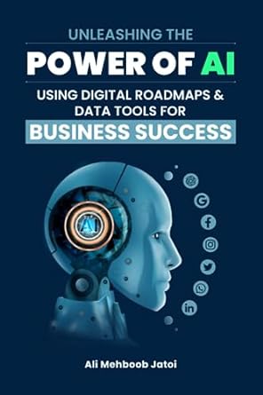unleashing the power of ai using digital roadmaps and data tools for business success 1st edition ali mehboob