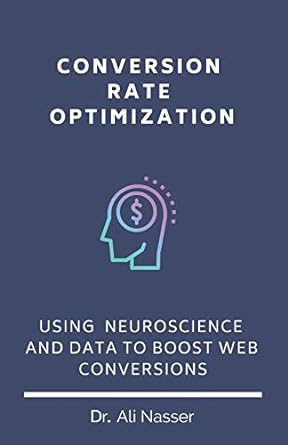 conversion rate optimization using neuroscience and data to boost web conversions 1st edition dr ali nasser