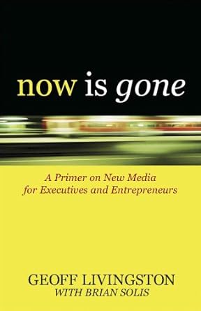 now is gone a primer on new media for executives and entrepreneurs 1st edition brian solis ,geoff livingston