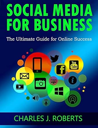 social media for business the ultimate guide for online success 1st edition charles j roberts 1522951709,