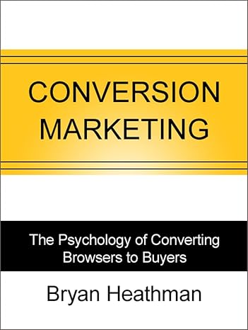 conversion marketing the psychology of converting browsers to buyers 1st edition bryan heathman ,chris