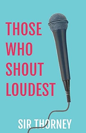 those who shout loudest 1st edition sir thorney 979-8651704255
