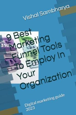 9 best marketing funnel tools to employ in your organization digital marketing guide 2023 1st edition vishal
