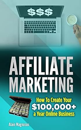 affiliate marketing how to create your $100000 a year online business 1st edition alain magnuson 1718651937,